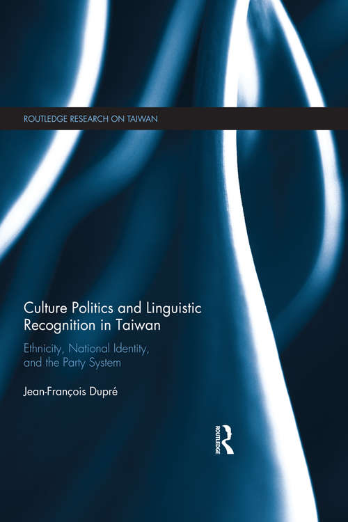 Book cover of Culture Politics and Linguistic Recognition in Taiwan: Ethnicity, National Identity, and the Party System (Routledge Research on Taiwan Series)