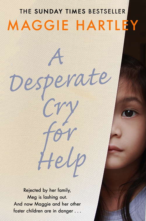 Book cover of A Desperate Cry for Help: Rejected by her family, Meg is lashing out. And now Maggie and her other foster children are in danger… (A Maggie Hartley Foster Carer Story)