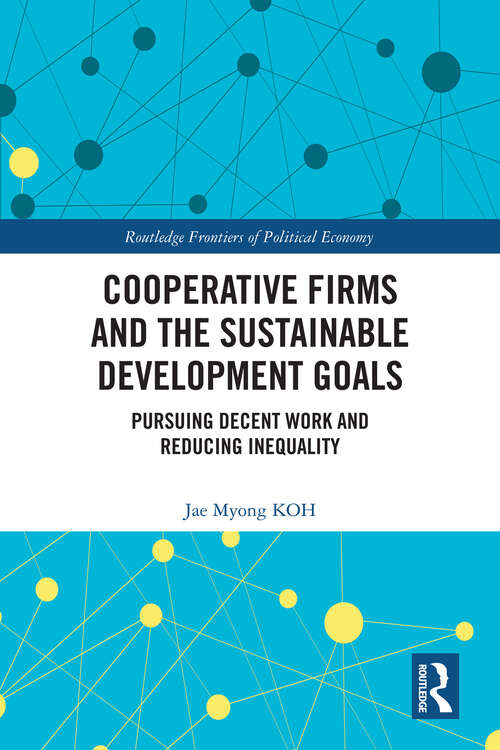 Book cover of Cooperative Firms and the Sustainable Development Goals: Pursuing Decent Work and Reducing Inequality (Routledge Frontiers of Political Economy)