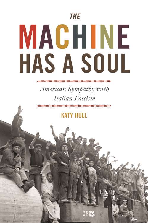 Book cover of The Machine Has a Soul: American Sympathy with Italian Fascism (America in the World #41)