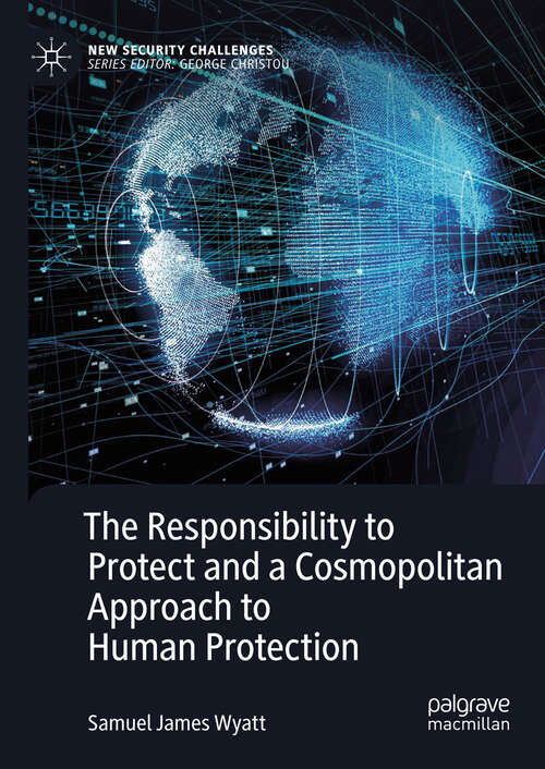 Book cover of The Responsibility to Protect and a Cosmopolitan Approach to Human Protection (1st ed. 2019) (New Security Challenges)