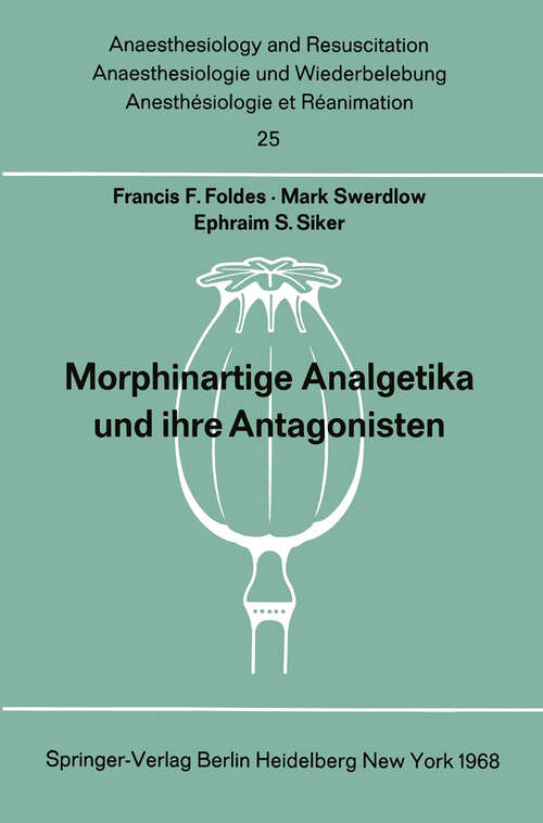 Book cover of Morphinartige Analgetika und ihre Antagonisten: Chemie, Pharmakologie, Anwendung in der Anaesthesiologie und der Geburtshilfe (1968) (Anaesthesiologie und Intensivmedizin   Anaesthesiology and Intensive Care Medicine #25)