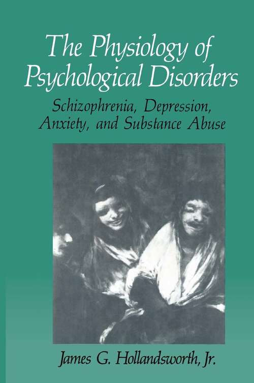 Book cover of The Physiology of Psychological Disorders: Schizophrenia, Depression, Anxiety, and Substance Abuse (1990) (The Springer Series in Behavioral Psychophysiology and Medicine)