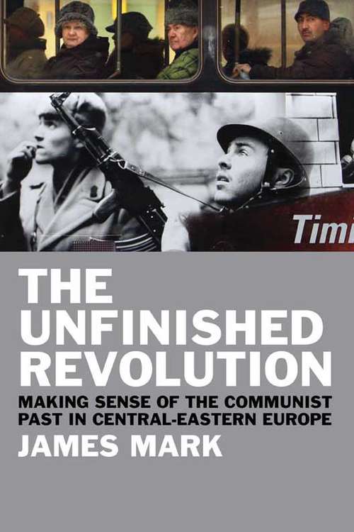 Book cover of The Unfinished Revolution: Making Sense of the Communist Past in Central-Eastern Europe (PDF)