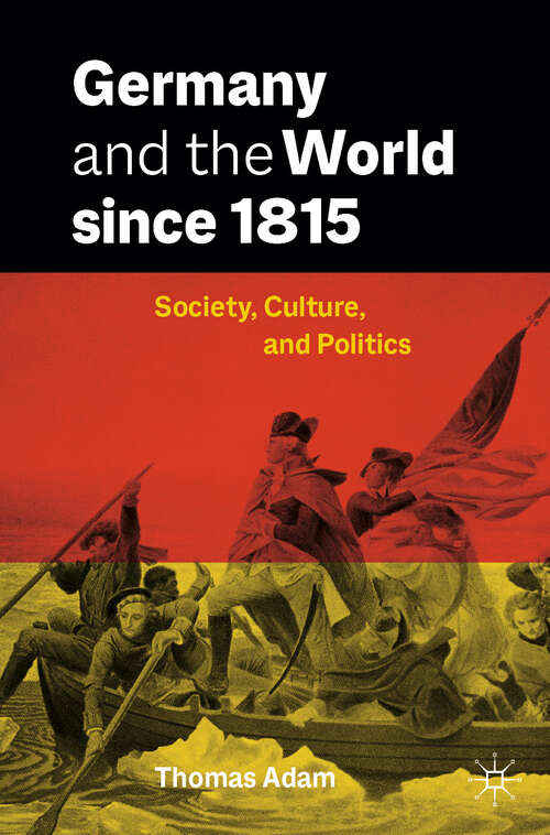 Book cover of Germany and the World since 1815: Society, Culture, and Politics (2024)