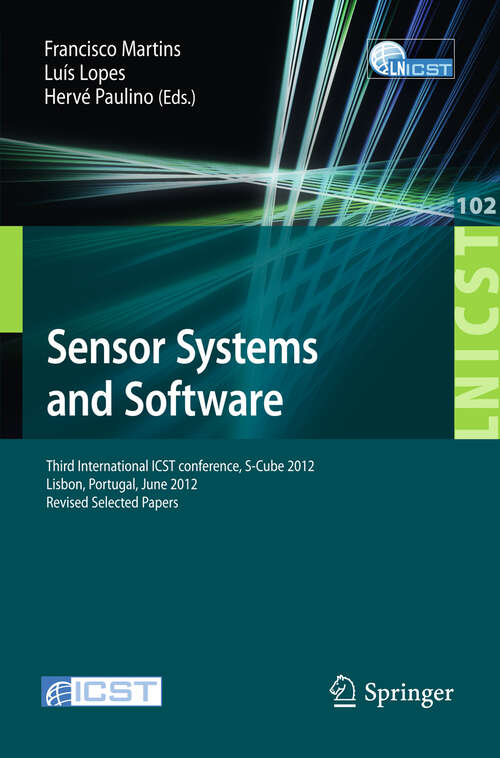 Book cover of Sensor Systems and Software: Third International ICST Conference, S-Cube 2012, Lisbon, Portugal, June 4-5, 2012, Revised Selected Papers (2012) (Lecture Notes of the Institute for Computer Sciences, Social Informatics and Telecommunications Engineering #102)