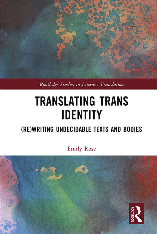 Book cover of Translating Trans Identity: (Re)Writing Undecidable Texts and Bodies (Routledge Studies in Literary Translation)