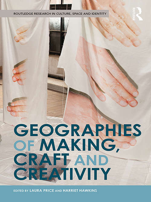 Book cover of Geographies of Making, Craft and Creativity (Routledge Research in Culture, Space and Identity)