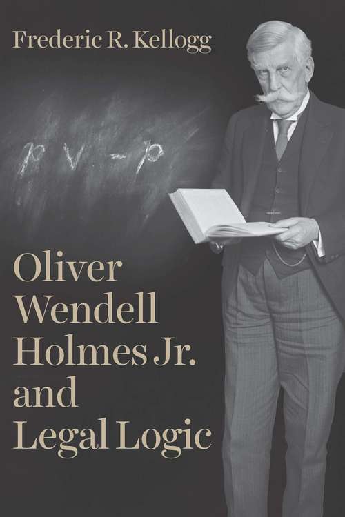 Book cover of Oliver Wendell Holmes Jr. and Legal Logic