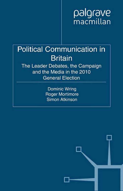 Book cover of Political Communication in Britain: The Leader's Debates, the Campaign and the Media in the 2010 General Election (2011)