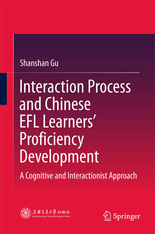 Book cover of Interaction Process and Chinese EFL Learners’ Proficiency Development: A Cognitive and Interactionist Approach