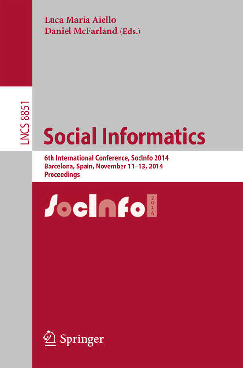 Book cover of Social Informatics: 6th International Conference, SocInfo 2014, Barcelona, Spain, November 11-13, 2014, Proceedings (2014) (Lecture Notes in Computer Science #8851)