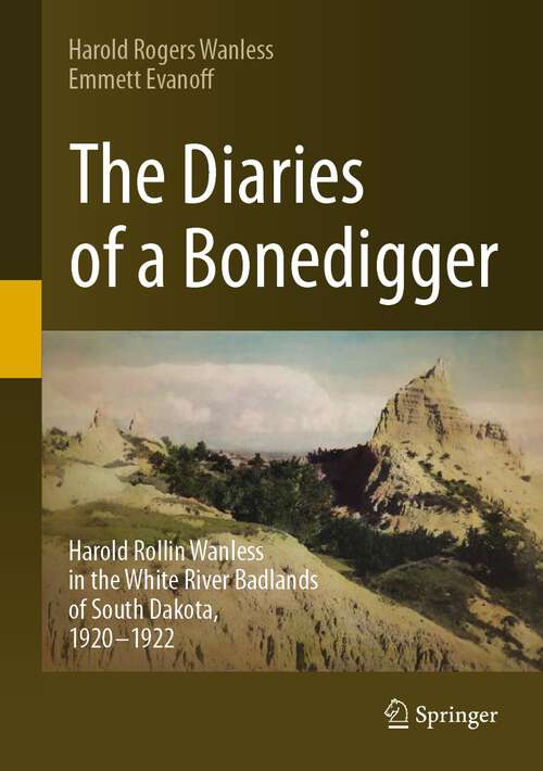 Book cover of The Diaries of a Bonedigger: Harold Rollin Wanless in the White River Badlands of South Dakota, 1920–1922 (1st ed. 2023)