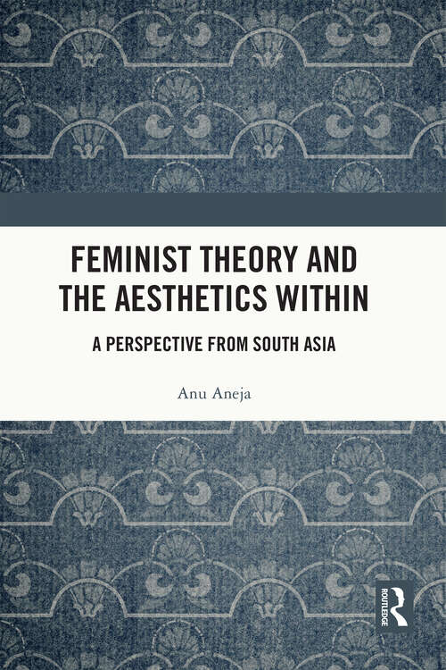 Book cover of Feminist Theory and the Aesthetics Within: A Perspective from South Asia