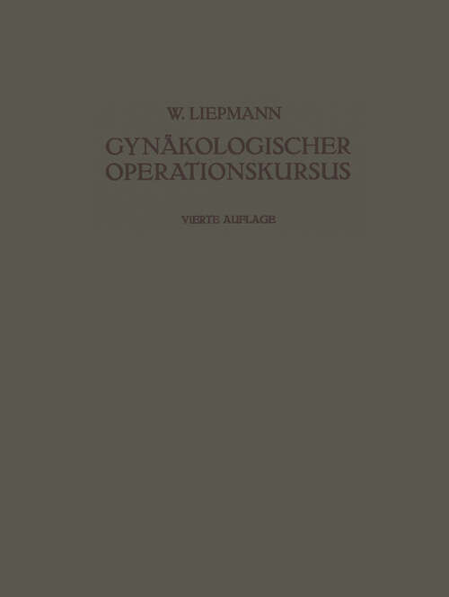 Book cover of Der Gynäkologische Operationskursus: Mit Besonderer Berücksichtigung der Operations-Anatomie · der Operations-Pathologie · der Operations-Bakteriologie und der Fehlerquellen (4. Aufl. 1924)