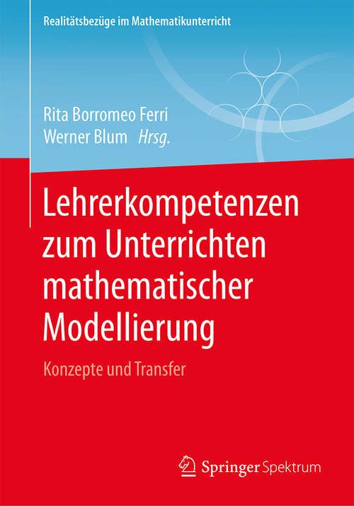 Book cover of Lehrerkompetenzen zum Unterrichten mathematischer Modellierung: Konzepte und Transfer (1. Aufl. 2018) (Realitätsbezüge im Mathematikunterricht)