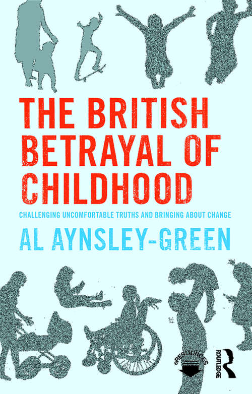 Book cover of The British Betrayal of Childhood: Challenging Uncomfortable Truths and Bringing About Change