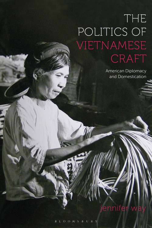 Book cover of The Politics of Vietnamese Craft: American Diplomacy and Domestication