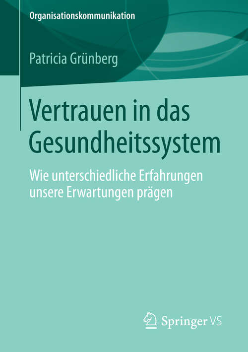 Book cover of Vertrauen in das Gesundheitssystem: Wie unterschiedliche Erfahrungen unsere Erwartungen prägen (2014) (Organisationskommunikation)