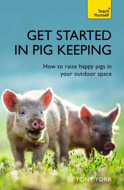 Book cover of Get Started In Pig Keeping: How to raise happy pigs in your outdoor space (Teach Yourself General)