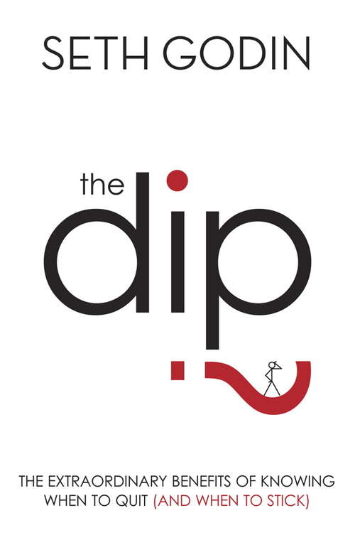 Book cover of The Dip: The extraordinary benefits of knowing when to quit (and when to stick)