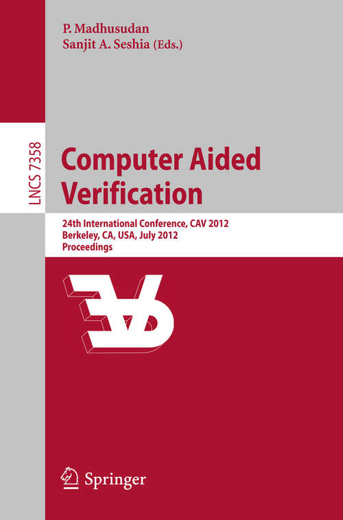 Book cover of Computer Aided Verification: 24th International Conference, CAV 2012, Berkeley, CA, USA, July 7-13, 2012 Proceedings (2012) (Lecture Notes in Computer Science #7358)