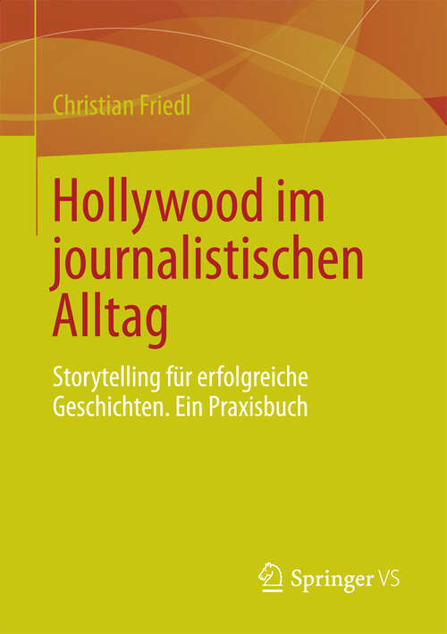 Book cover of Hollywood im journalistischen Alltag: Storytelling für erfolgreiche Geschichten. Ein Praxisbuch (2013)