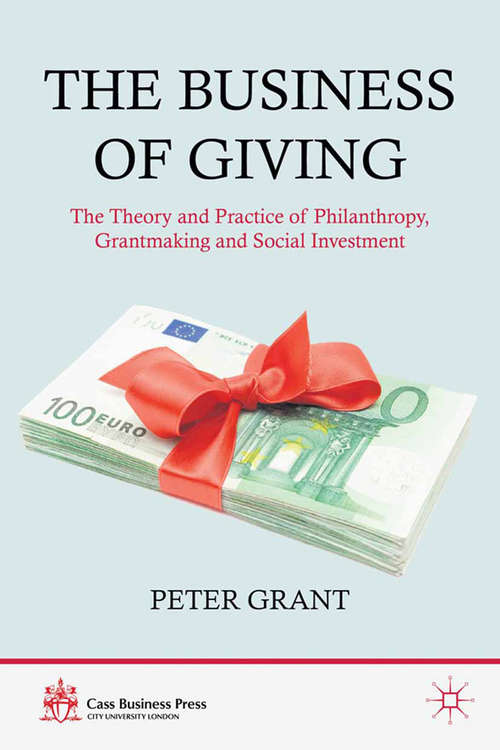 Book cover of The Business of Giving: The Theory and Practice of Philanthropy, Grantmaking and Social Investment (2012) (Cass Business Press)
