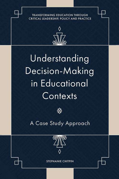 Book cover of Understanding Decision-Making in Educational Contexts: A Case Study Approach (Transforming Education Through Critical Leadership, Policy and Practice)