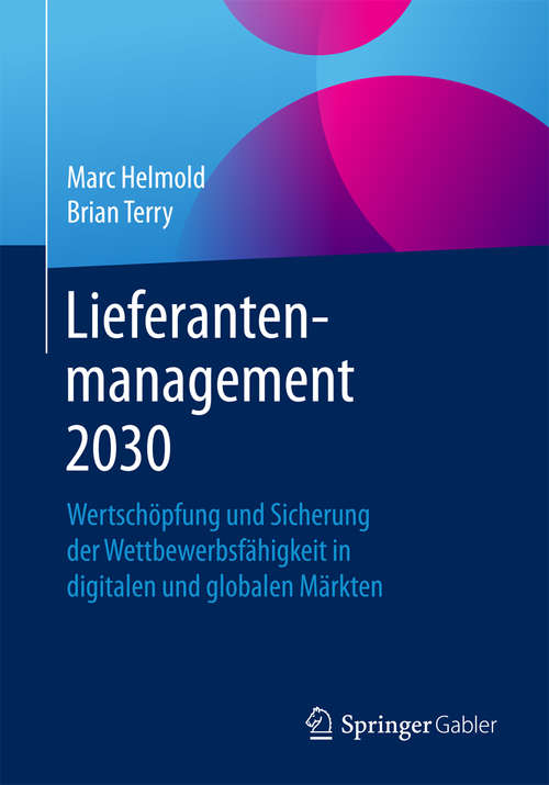 Book cover of Lieferantenmanagement 2030: Wertschöpfung und Sicherung der Wettbewerbsfähigkeit in digitalen und globalen Märkten (1. Aufl. 2016)