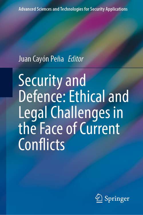 Book cover of Security and Defence: Ethical and Legal Challenges in the Face of Current Conflicts (1st ed. 2022) (Advanced Sciences and Technologies for Security Applications)