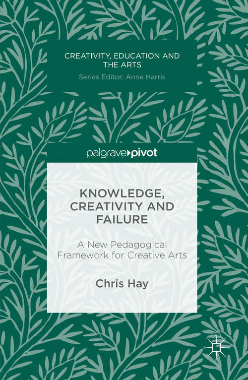 Book cover of Knowledge, Creativity and Failure: A New Pedagogical Framework for Creative Arts (1st ed. 2016) (Creativity, Education and the Arts)