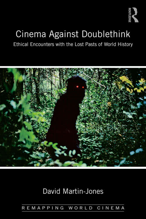 Book cover of Cinema Against Doublethink: Ethical Encounters with the Lost Pasts of World History (Remapping World Cinema)