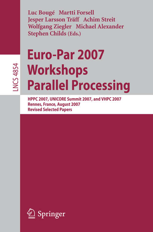 Book cover of Euro-Par 2007 Workshops: HPPC 2007, UNICORE Summit 2007, and VHPC 2007, Rennes, France, August 28-31, 2007, Revised Selected Papers (2008) (Lecture Notes in Computer Science #4854)