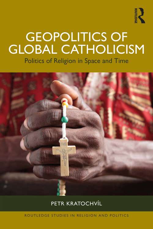Book cover of Geopolitics of Global Catholicism: Politics of Religion in Space and Time (Routledge Studies in Religion and Politics)