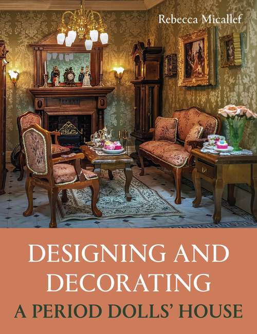 Book cover of Designing and Decorating a Period Dolls' House