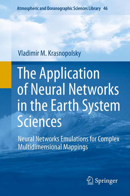 Book cover of The Application of Neural Networks in the Earth System Sciences: Neural Networks Emulations for Complex Multidimensional Mappings (2013) (Atmospheric and Oceanographic Sciences Library)