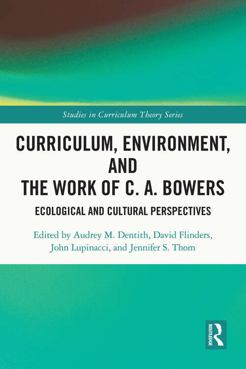 Book cover of Curriculum, Environment, and the Work of C. A. Bowers: Ecological and Cultural Perspectives (Studies in Curriculum Theory Series)