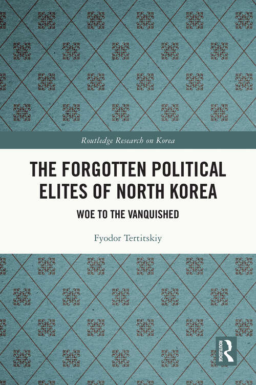 Book cover of The Forgotten Political Elites of North Korea: Woe to the Vanquished (Routledge Research on Korea)