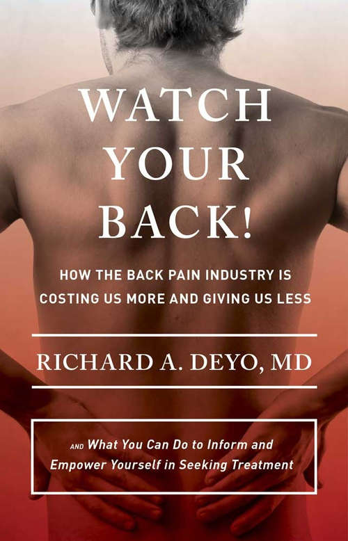 Book cover of Watch Your Back!: How the Back Pain Industry Is Costing Us More and Giving Us Less—and What You Can Do to Inform and Empower Yourself in Seeking Treatment (The Culture and Politics of Health Care Work)