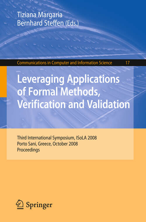 Book cover of Leveraging Applications of Formal Methods, Verification and Validation: Third International Symposium, ISoLA 2008, Porto Sani, Greece, October 13-15, 2008, Proceedings (2008) (Communications in Computer and Information Science #17)