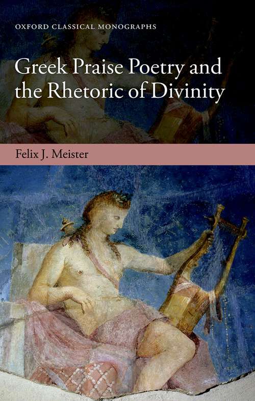 Book cover of Greek Praise Poetry and the Rhetoric of Divinity (Oxford Classical Monographs)