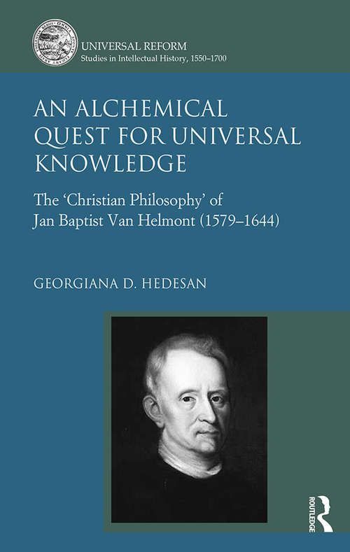 Book cover of An Alchemical Quest for Universal Knowledge: The ‘Christian Philosophy’ of Jan Baptist Van Helmont (1579-1644) (Universal Reform: Studies in Intellectual History, 1550-1700)
