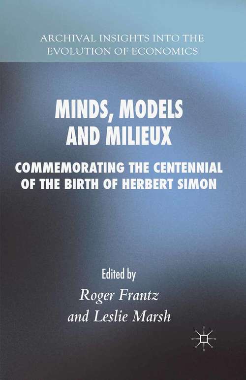 Book cover of Minds, Models and Milieux: Commemorating the Centennial of the Birth of Herbert Simon (1st ed. 2016) (Archival Insights into the Evolution of Economics)