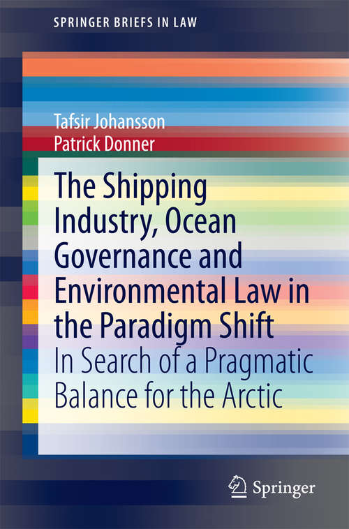 Book cover of The Shipping Industry, Ocean Governance and Environmental Law in the Paradigm Shift: In Search of a Pragmatic Balance for the Arctic (2015) (SpringerBriefs in Law)