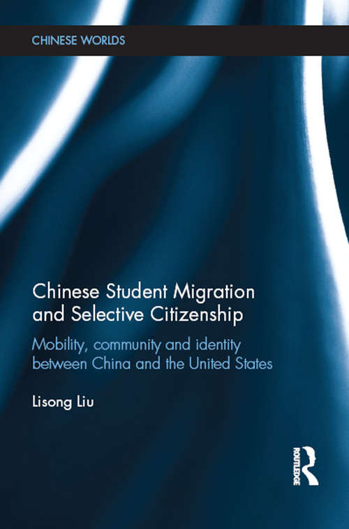 Book cover of Chinese Student Migration and Selective Citizenship: Mobility, Community and Identity Between China and the United States (Chinese Worlds)