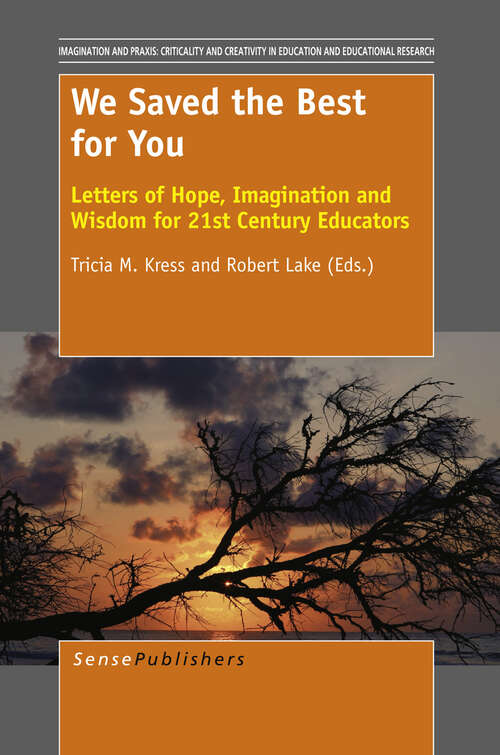 Book cover of We Saved the Best for You: Letters of Hope, Imagination and Wisdom for 21st Century Educators (2013) (Imagination and Praxis: Criticality and Creativity in Education and Educational Research #1)