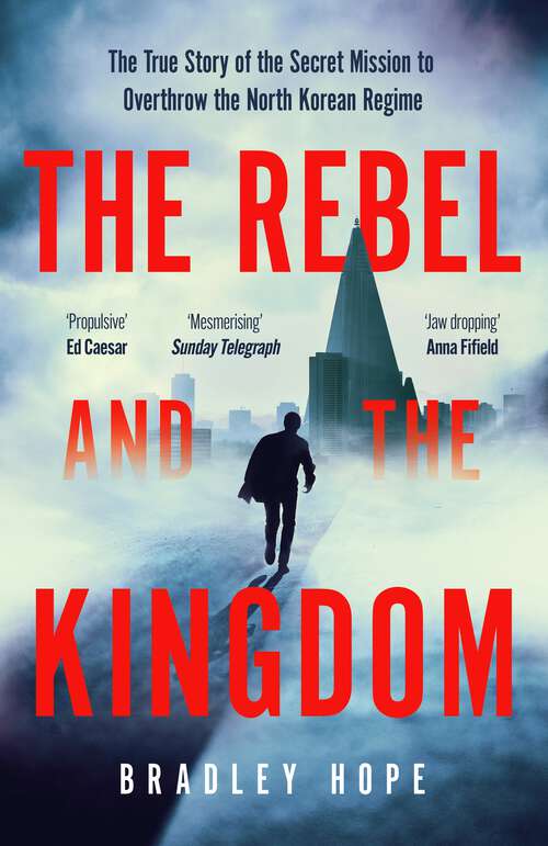 Book cover of The Rebel and the Kingdom: The True Story of the Secret Mission to Overthrow the North Korean Regime