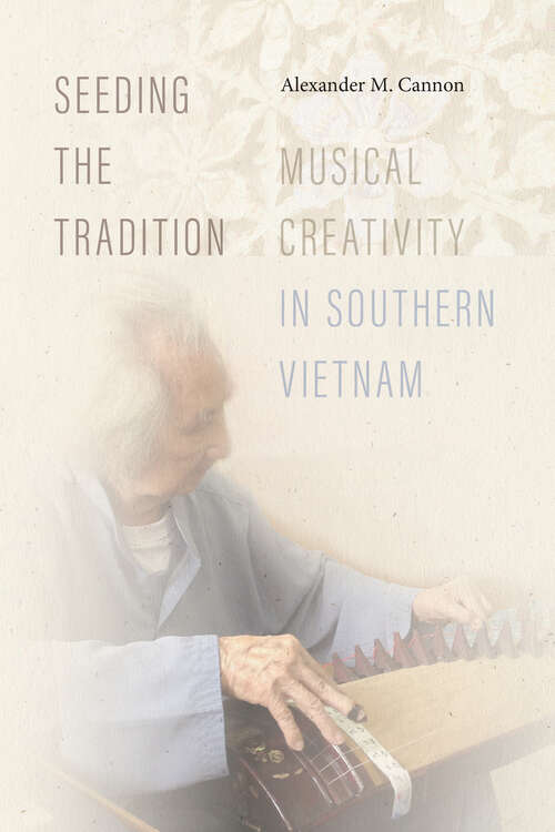 Book cover of Seeding the Tradition: Musical Creativity in Southern Vietnam (Music / Culture)