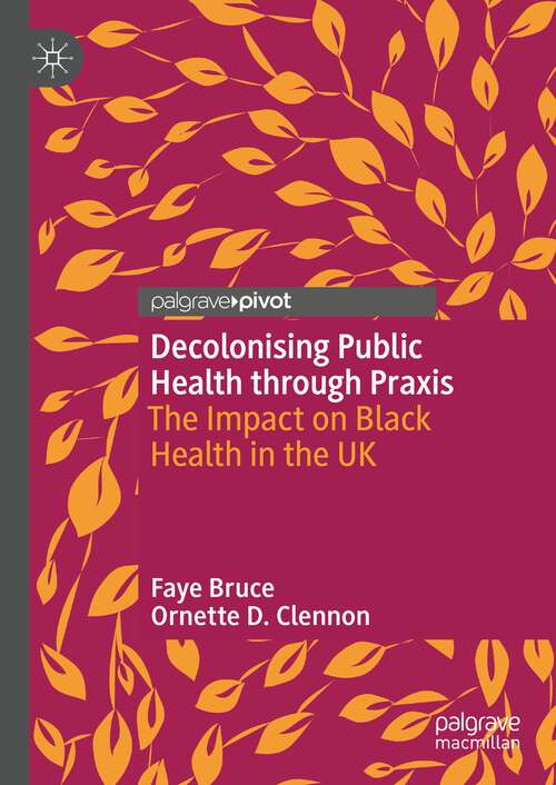 Book cover of Decolonising Public Health through Praxis: The Impact on Black Health in the UK (1st ed. 2022)